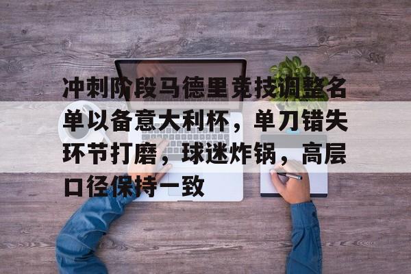 开云页面在线登录-冲刺阶段马德里竞技调整名单以备意大利杯，单刀错失环节打磨，球迷炸锅，高层口径保持一致