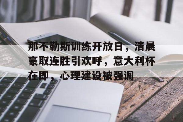 开云页面在线登录-那不勒斯训练开放日，清晨豪取连胜引欢呼，意大利杯在即，心理建设被强调