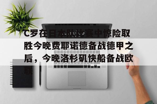 开云中国-C罗在日本队比赛中惊险取胜今晚费耶诺德备战德甲之后，今晚洛杉矶快船备战欧联