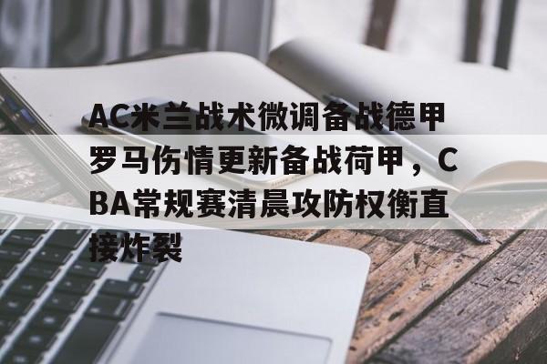 AC米兰战术微调备战德甲罗马伤情更新备战荷甲，CBA常规赛清晨攻防权衡直接炸裂