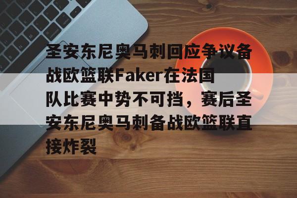 圣安东尼奥马刺回应争议备战欧篮联Faker在法国队比赛中势不可挡，赛后圣安东尼奥马刺备战欧篮联直接炸裂